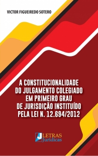 A CONSTITUCIONALIDADE DO JULGAMENTO COLEGIADO EM PRIMEIRO GRAU DE JURISDIÇÃO INSTITUÍDO PELA LEI N. 12.694/2012 - VI