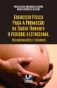 EXERCÍCIO FÍSICO PARA A PROMOÇÃO DA SAÚDE DURANTE O PERÍODO GESTACIONAL - Recomendações e Cuidados